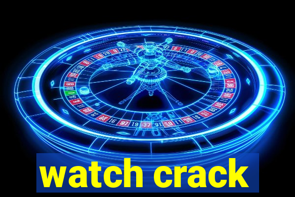 watch crack